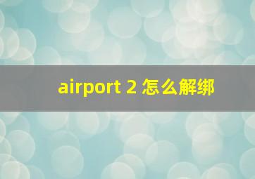 airport 2 怎么解绑